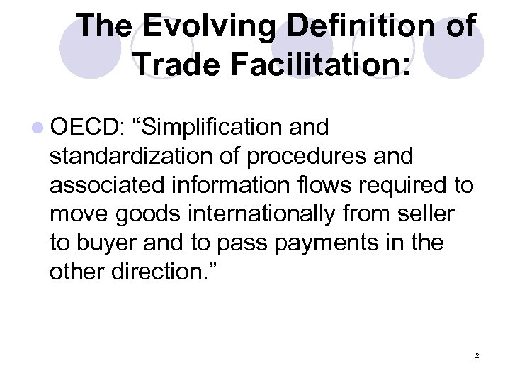 The Evolving Definition of Trade Facilitation: l OECD: “Simplification and standardization of procedures and