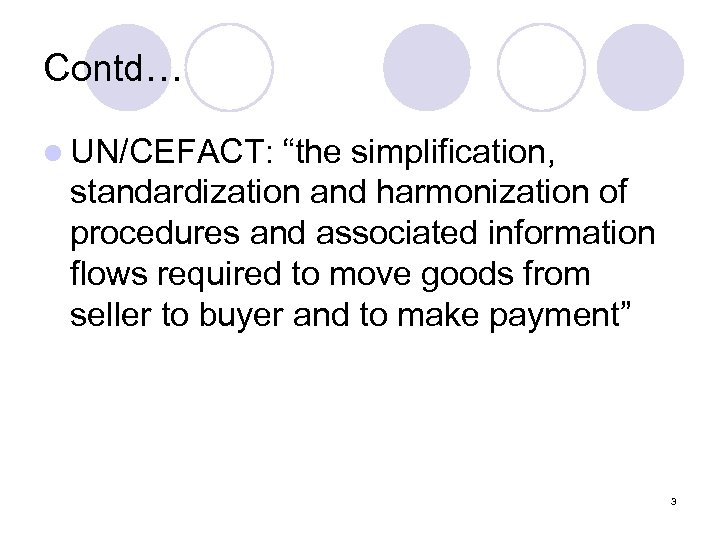 Contd… l UN/CEFACT: “the simplification, standardization and harmonization of procedures and associated information flows