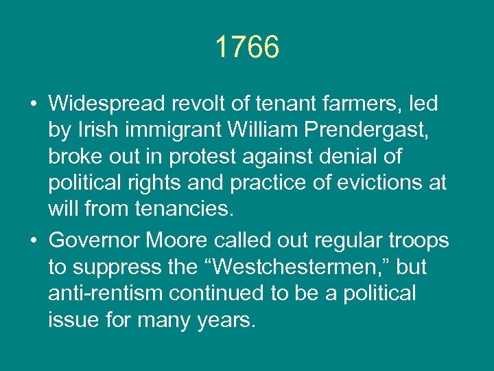 1766 • Widespread revolt of tenant farmers, led by Irish immigrant William Prendergast, broke