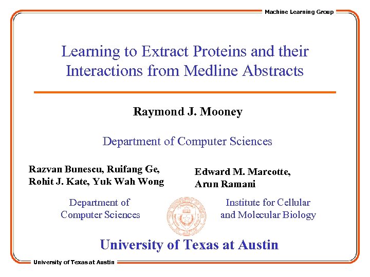 Machine Learning Group Learning to Extract Proteins and their Interactions from Medline Abstracts Raymond