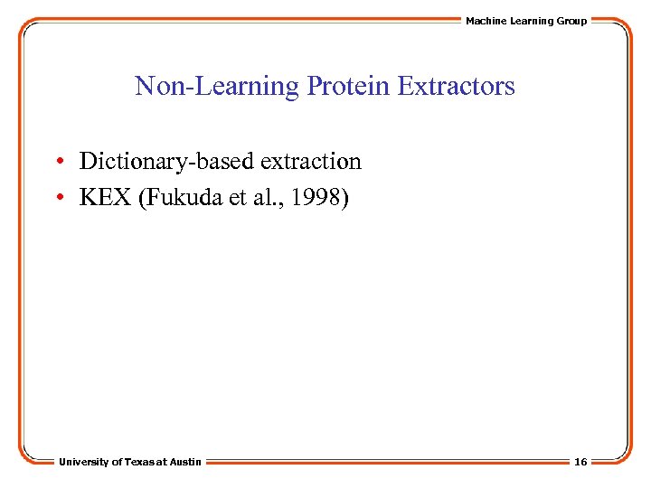 Machine Learning Group Non-Learning Protein Extractors • Dictionary-based extraction • KEX (Fukuda et al.