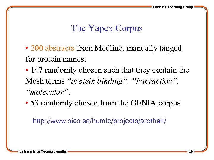 Machine Learning Group The Yapex Corpus • 200 abstracts from Medline, manually tagged for