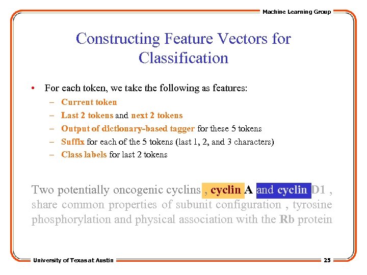 Machine Learning Group Constructing Feature Vectors for Classification • For each token, we take