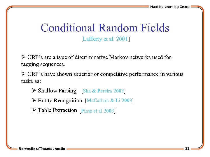 Machine Learning Group Conditional Random Fields [Lafferty et al. 2001] Ø CRF’s are a