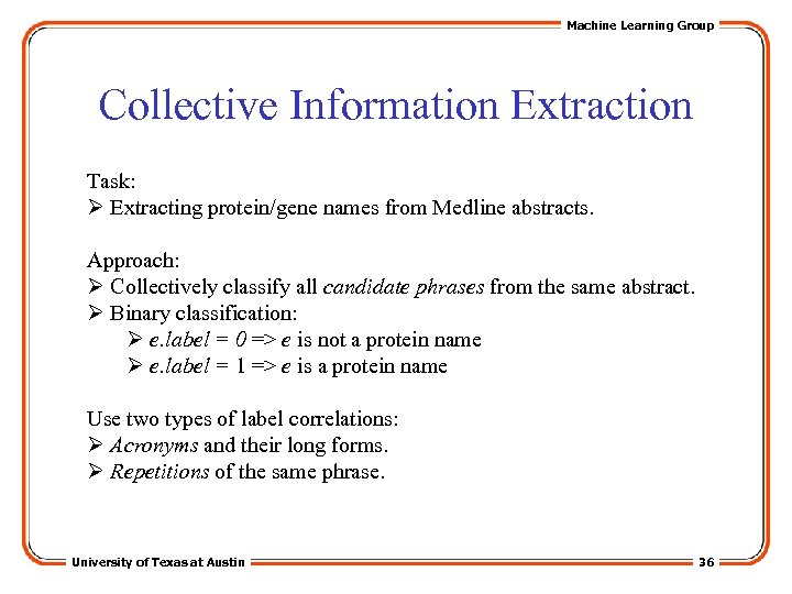 Machine Learning Group Collective Information Extraction Task: Ø Extracting protein/gene names from Medline abstracts.