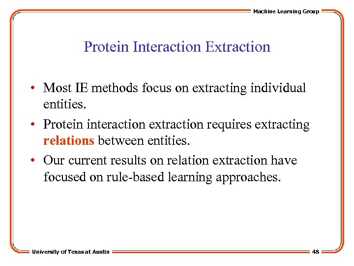 Machine Learning Group Protein Interaction Extraction • Most IE methods focus on extracting individual