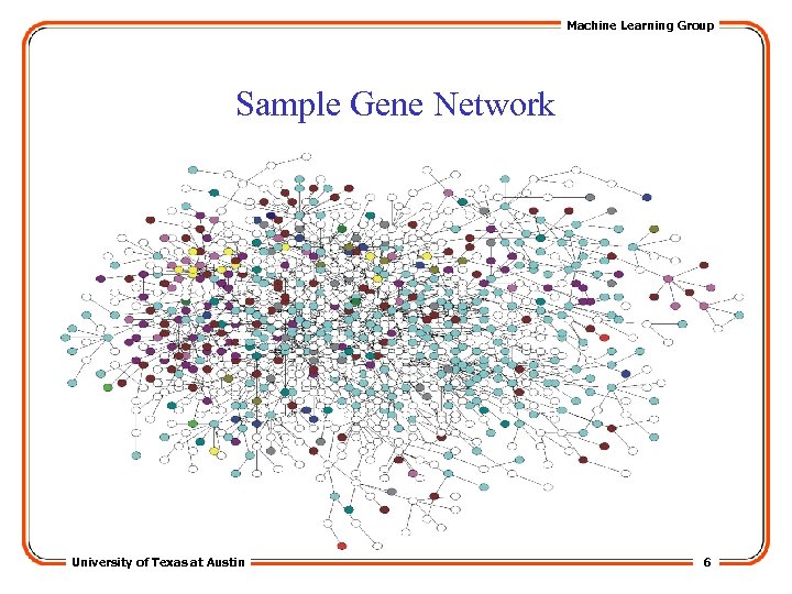 Machine Learning Group Sample Gene Network University of Texas at Austin 6 