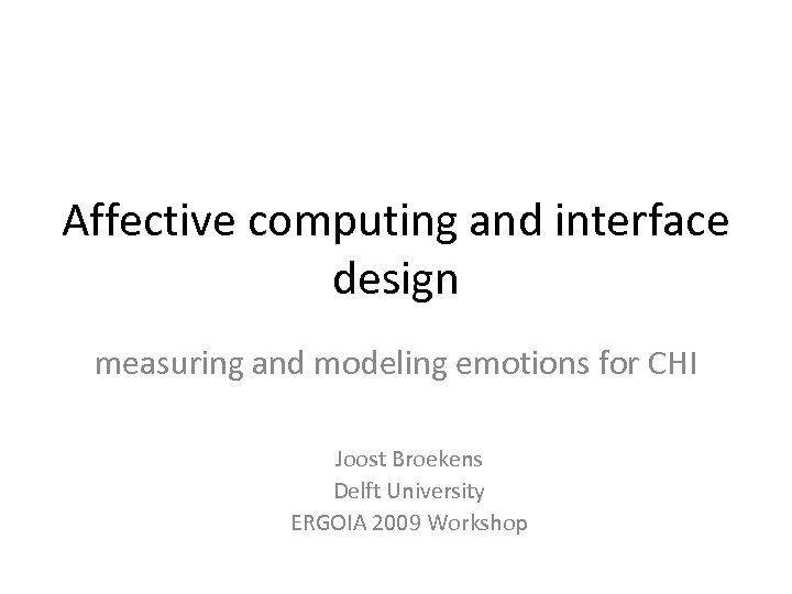 Affective computing and interface design measuring and modeling emotions for CHI Joost Broekens Delft