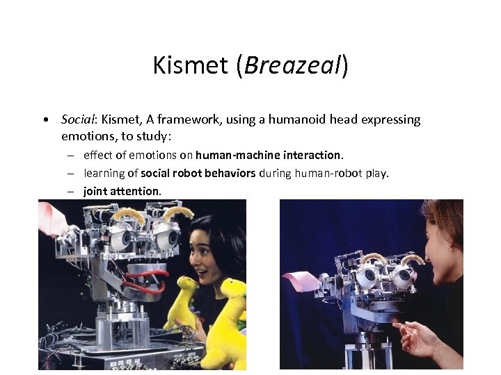 Kismet (Breazeal) • Social: Kismet, A framework, using a humanoid head expressing emotions, to