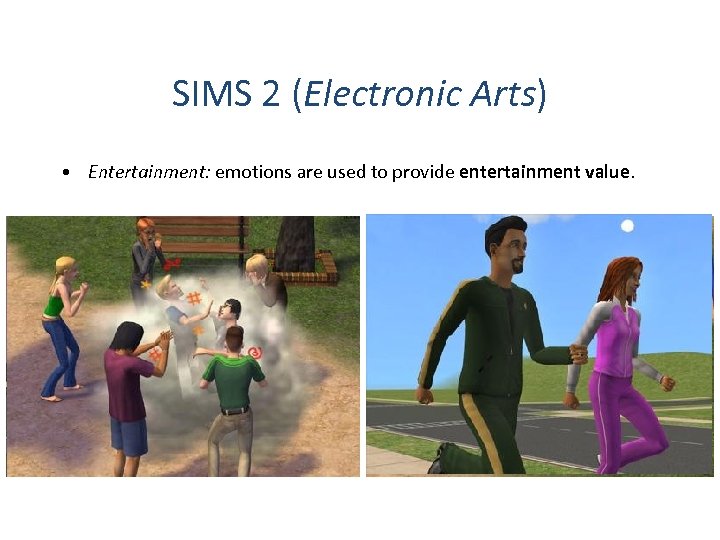 SIMS 2 (Electronic Arts) • Entertainment: emotions are used to provide entertainment value. 