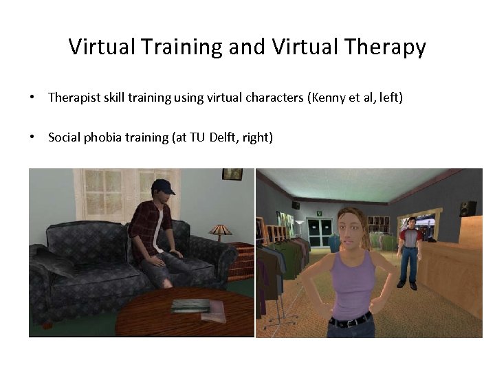 Virtual Training and Virtual Therapy • Therapist skill training using virtual characters (Kenny et