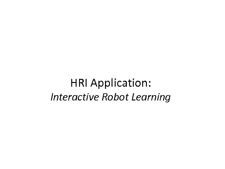 HRI Application: Interactive Robot Learning 