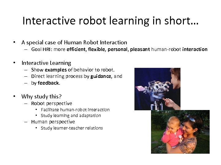 Interactive robot learning in short… • A special case of Human Robot Interaction –