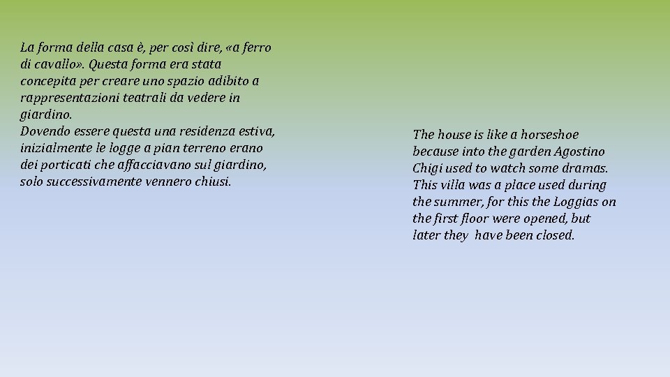 La forma della casa è, per così dire, «a ferro di cavallo» . Questa