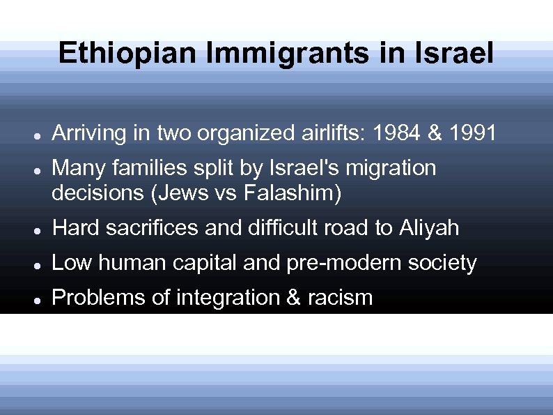 Ethiopian Immigrants in Israel Arriving in two organized airlifts: 1984 & 1991 Many families