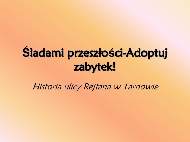 Śladami przeszłości-Adoptuj zabytek! Historia ulicy Rejtana w Tarnowie 