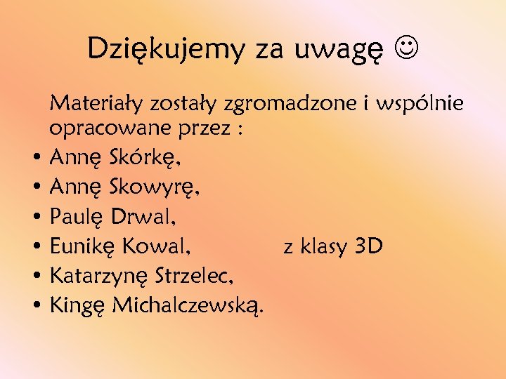 Dziękujemy za uwagę Materiały zostały zgromadzone i wspólnie opracowane przez : • Annę Skórkę,
