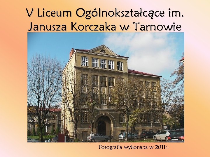 V Liceum Ogólnokształcące im. Janusza Korczaka w Tarnowie Fotografia wykonana w 2011 r. 