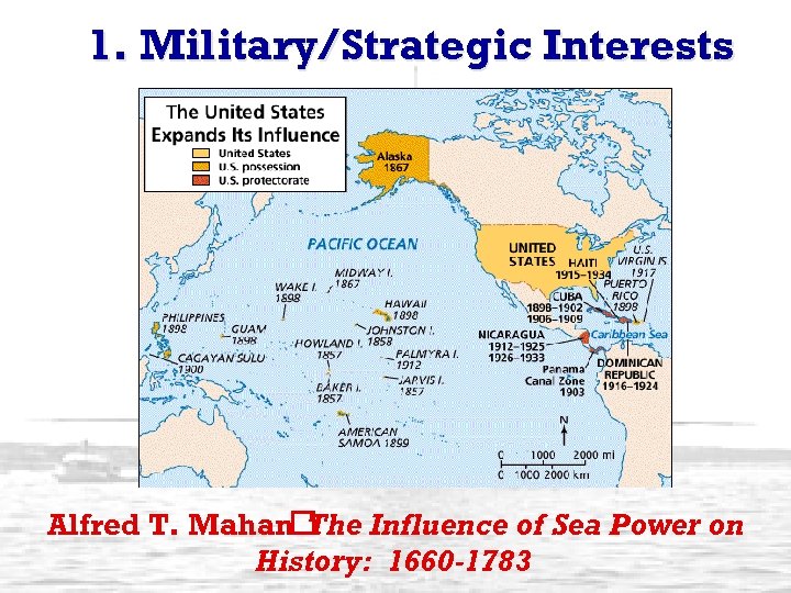 1. Military/Strategic Interests Alfred T. Mahan The Influence of Sea Power on History: 1660