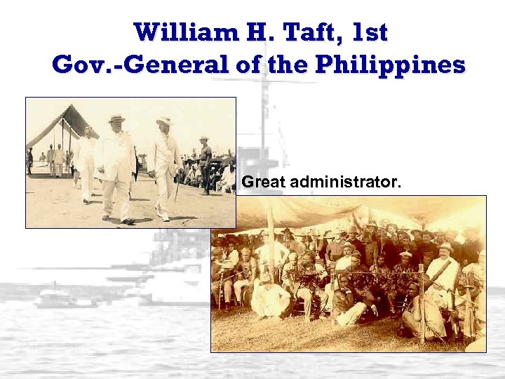 William H. Taft, 1 st Gov. -General of the Philippines Great administrator. 