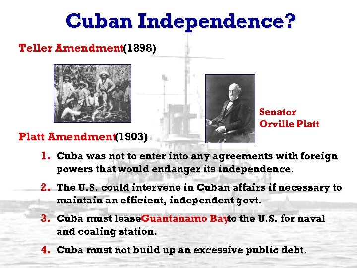 Cuban Independence? Teller Amendment(1898) Senator Orville Platt Amendment(1903) 1. Cuba was not to enter