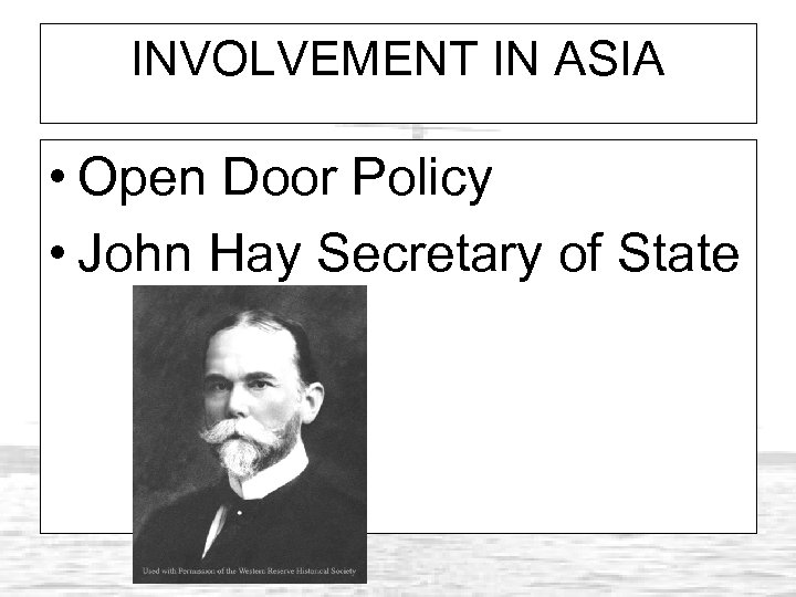 INVOLVEMENT IN ASIA • Open Door Policy • John Hay Secretary of State 