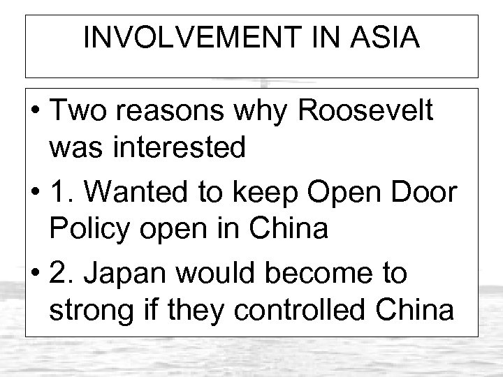 INVOLVEMENT IN ASIA • Two reasons why Roosevelt was interested • 1. Wanted to