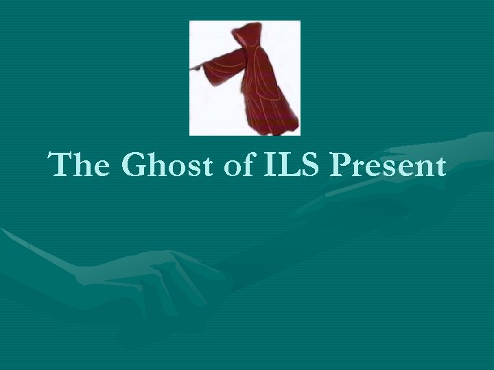 The Ghost of ILS Present 