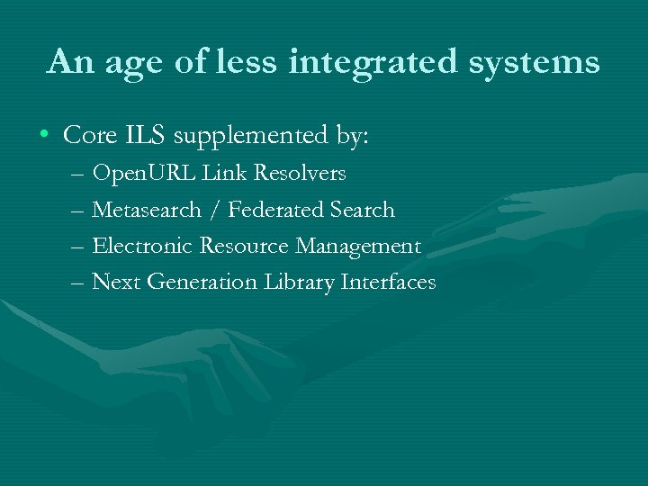 An age of less integrated systems • Core ILS supplemented by: – Open. URL