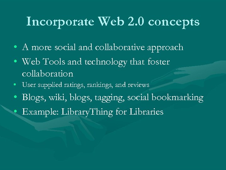 Incorporate Web 2. 0 concepts • A more social and collaborative approach • Web