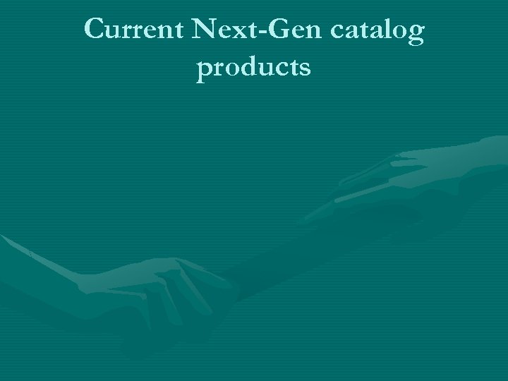 Current Next-Gen catalog products 