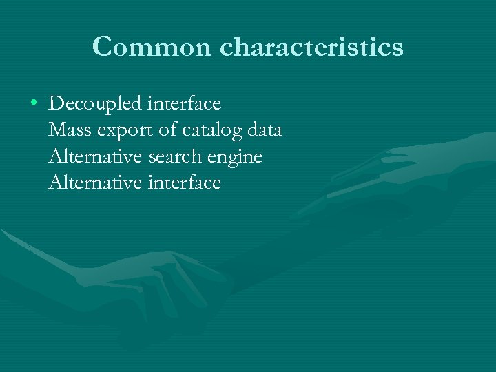 Common characteristics • Decoupled interface Mass export of catalog data Alternative search engine Alternative