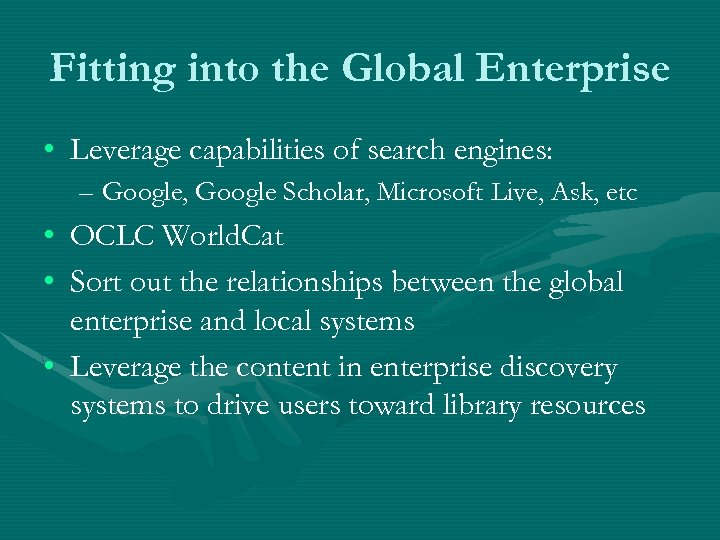 Fitting into the Global Enterprise • Leverage capabilities of search engines: – Google, Google