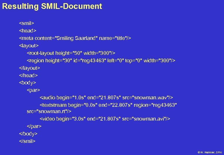 Resulting SMIL-Document <smil> <head> <meta content="Smiling Saarland" name="title"/> <layout> <root-layout height="50" width="300"/> <region height="30"