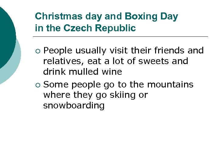 Christmas day and Boxing Day in the Czech Republic People usually visit their friends