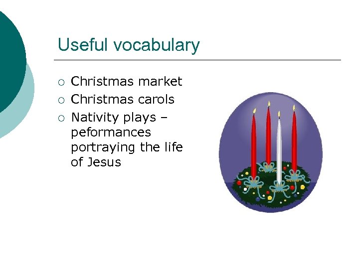 Useful vocabulary ¡ ¡ ¡ Christmas market Christmas carols Nativity plays – peformances portraying