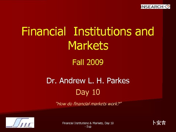 Financial Institutions and Markets Fall 2009 Dr. Andrew L. H. Parkes Day 10 “How