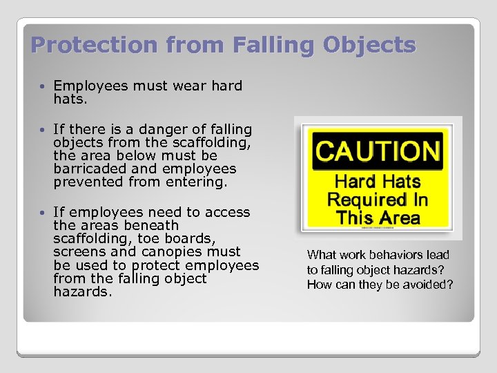 Protection from Falling Objects Employees must wear hard hats. If there is a danger