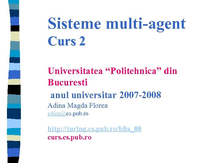 Sisteme multi-agent Curs 2 Universitatea “Politehnica” din Bucuresti anul universitar 2007 -2008 Adina Magda