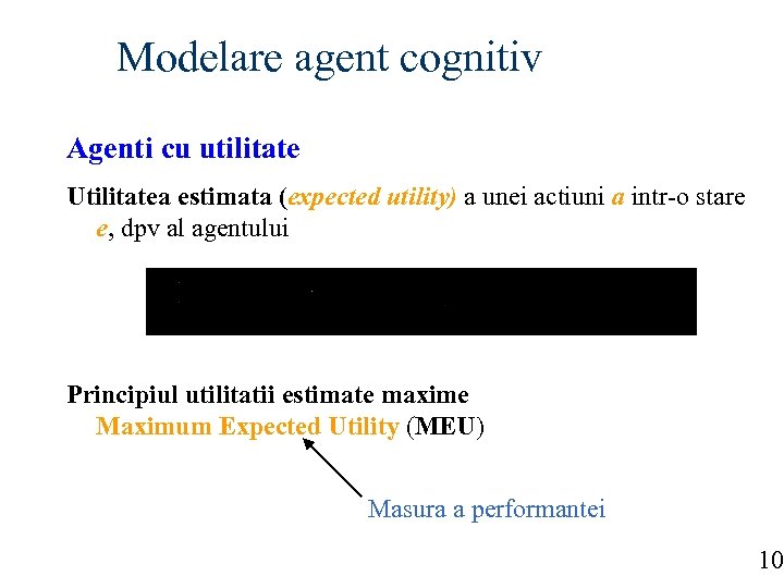 Modelare agent cognitiv Agenti cu utilitate Utilitatea estimata (expected utility) a unei actiuni a