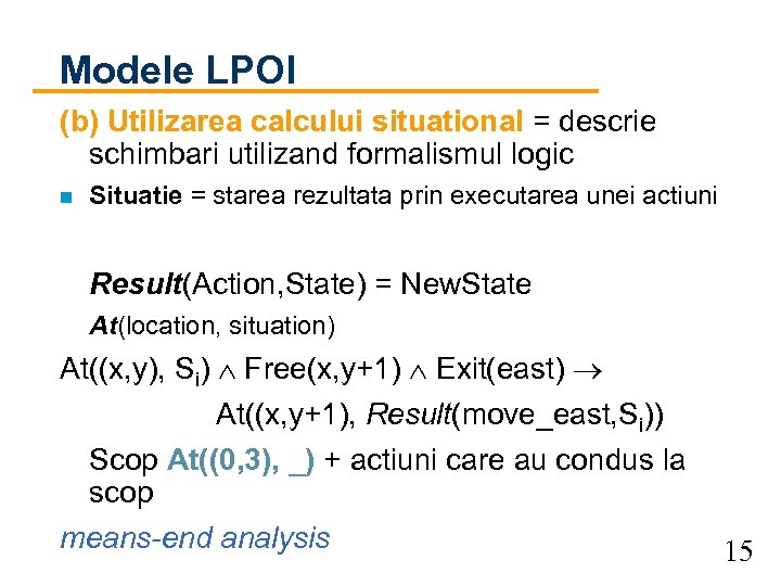 Modele LPOI (b) Utilizarea calcului situational = descrie schimbari utilizand formalismul logic n Situatie