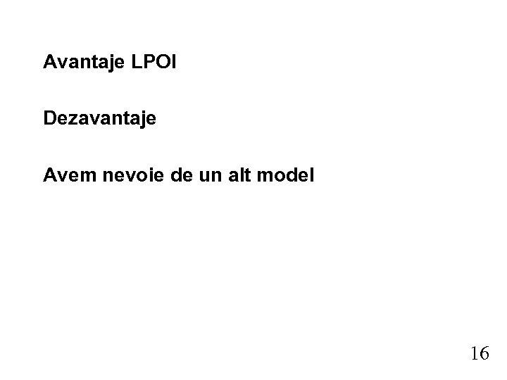 Avantaje LPOI Dezavantaje Avem nevoie de un alt model 16 