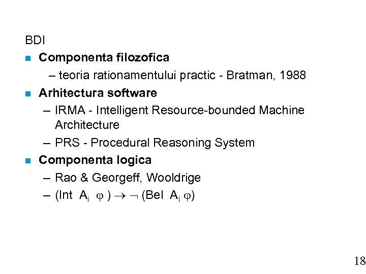 BDI n Componenta filozofica – teoria rationamentului practic - Bratman, 1988 n Arhitectura software