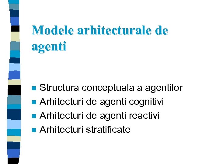 Modele arhitecturale de agenti n n Structura conceptuala a agentilor Arhitecturi de agenti cognitivi