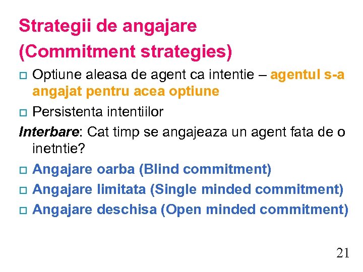 Strategii de angajare (Commitment strategies) Optiune aleasa de agent ca intentie – agentul s-a