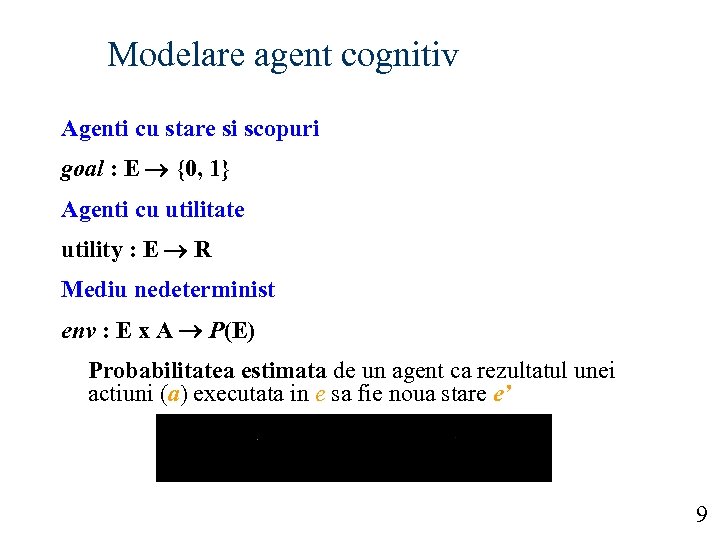 Modelare agent cognitiv Agenti cu stare si scopuri goal : E {0, 1} Agenti