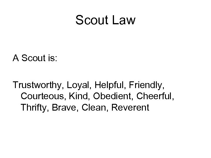 Scout Law A Scout is: Trustworthy, Loyal, Helpful, Friendly, Courteous, Kind, Obedient, Cheerful, Thrifty,