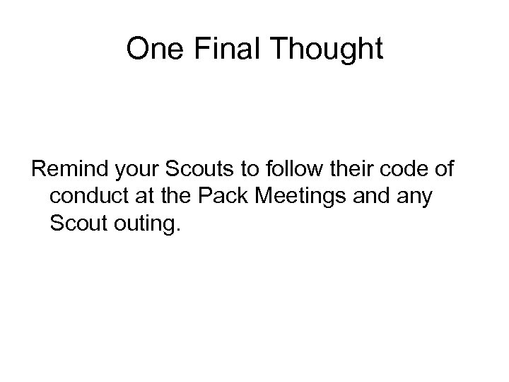 One Final Thought Remind your Scouts to follow their code of conduct at the