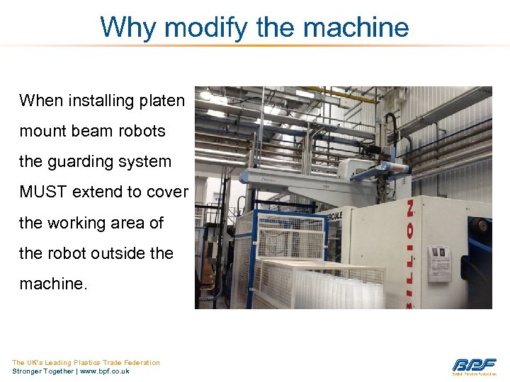 Why modify the machine When installing platen mount beam robots the guarding system MUST