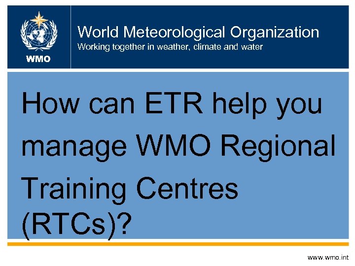 World Meteorological Organization Working together in weather, climate and water WMO How can ETR